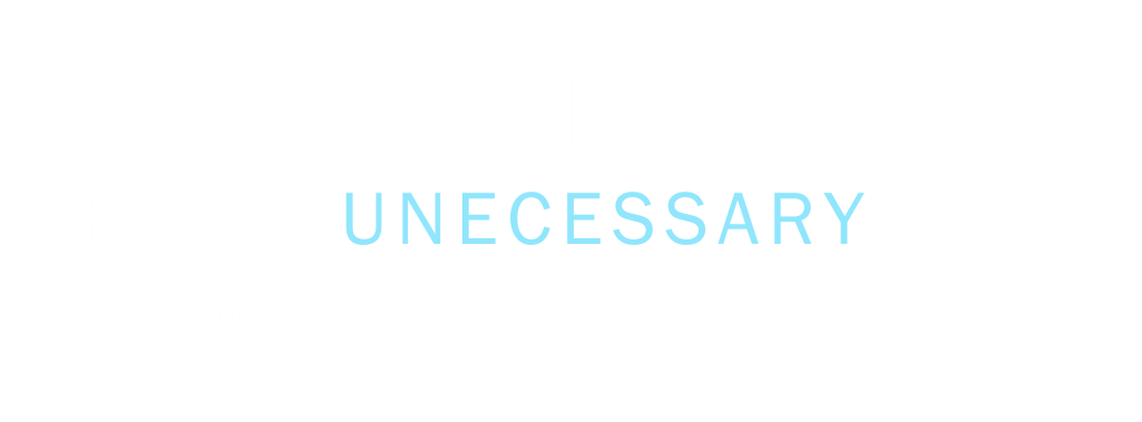Save your clients from unnecessary flood insurance